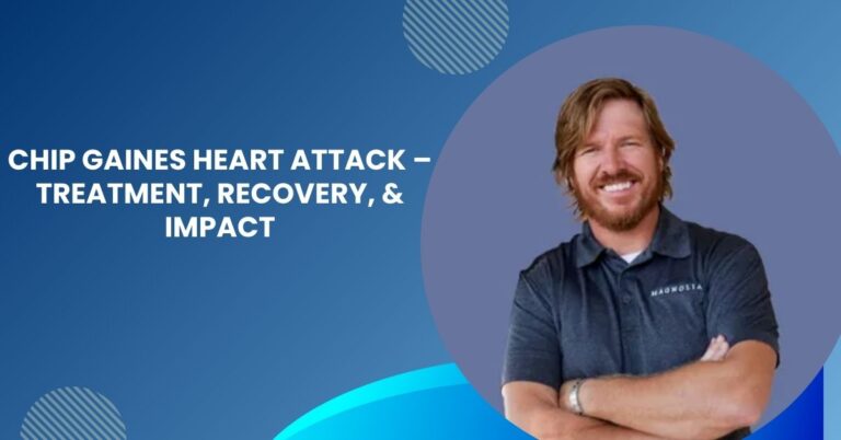 Chip Gaines Heart Attack – Treatment, Recovery, & Impact