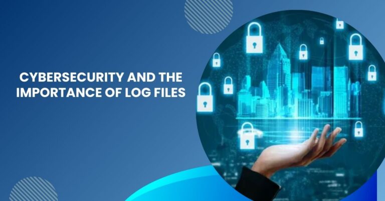 Cybersecurity And The Importance of Log Files