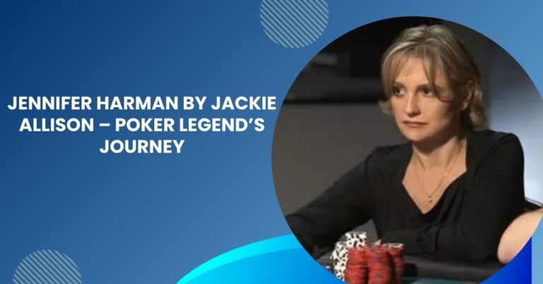 Jennifer Harman By Jackie Allison – Poker Legend’s Journey