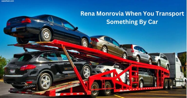 Rena Monrovia When You Transport Something By Car … Efficient and Safe Car Transportation