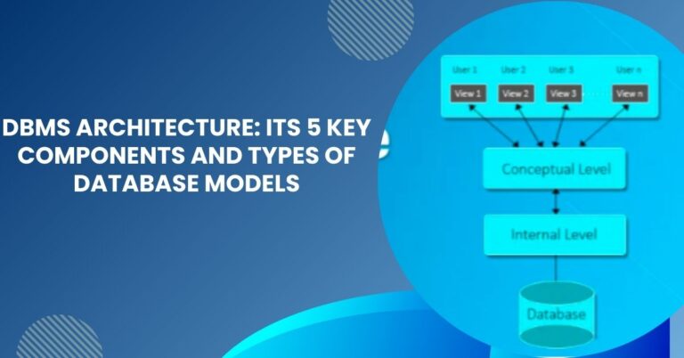 DBMS Architecture: Its 5 Key Components and Types of Database Models